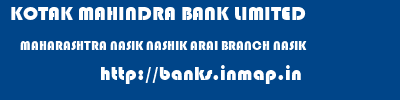 KOTAK MAHINDRA BANK LIMITED  MAHARASHTRA NASIK NASHIK ARAI BRANCH NASIK  banks information 